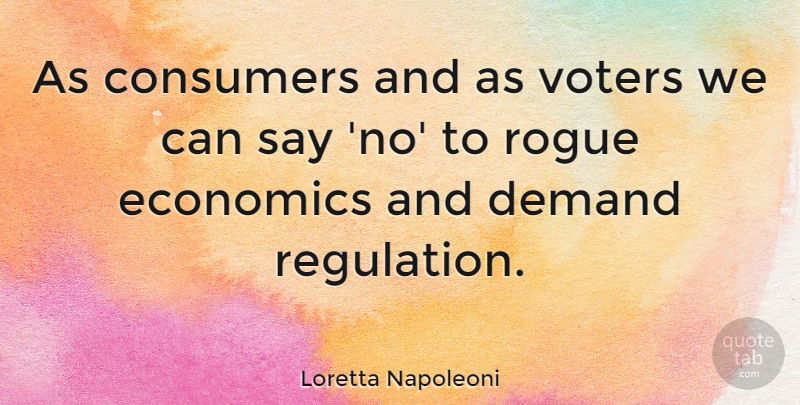 Loretta Napoleoni Quote About Consumers, Demand, Voters: As Consumers And As Voters...