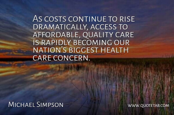 Michael Simpson Quote About Access, Becoming, Biggest, Care, Continue: As Costs Continue To Rise...