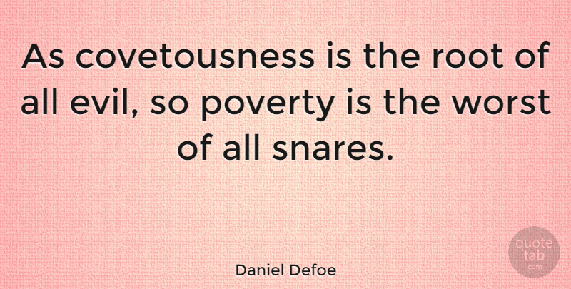Daniel Defoe Quote About Roots, Evil, Poverty: As Covetousness Is The Root...