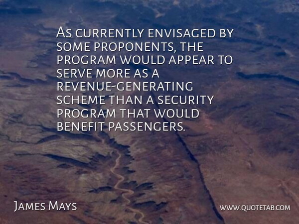 James Mays Quote About Appear, Benefit, Currently, Program, Scheme: As Currently Envisaged By Some...