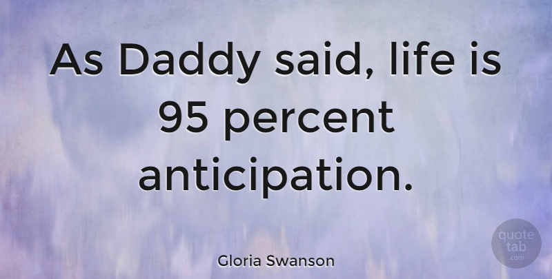 Gloria Swanson Quote About Life, Father, Daddy: As Daddy Said Life Is...