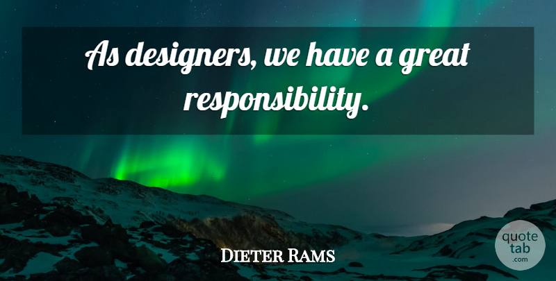 Dieter Rams Quote About Responsibility, Designer, Great Responsibility: As Designers We Have A...