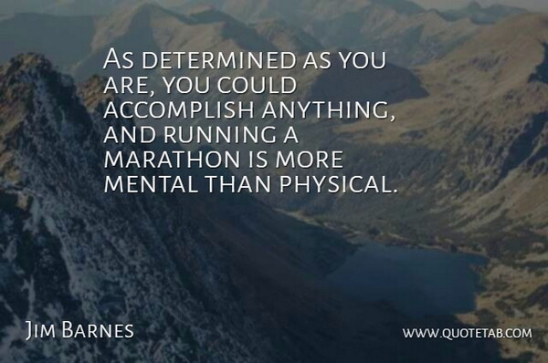 Jim Barnes Quote About Accomplish, Determined, Marathon, Mental, Running: As Determined As You Are...