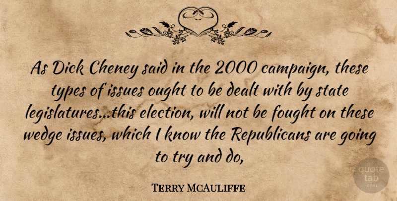Terry McAuliffe Quote About Dealt, Fought, Issues, Ought, State: As Dick Cheney Said In...