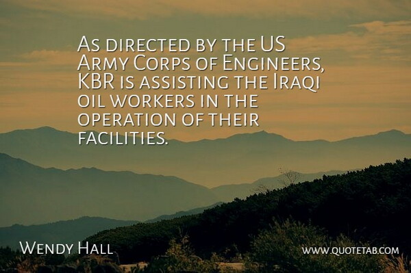 Wendy Hall Quote About Army, Assisting, Corps, Directed, Iraqi: As Directed By The Us...