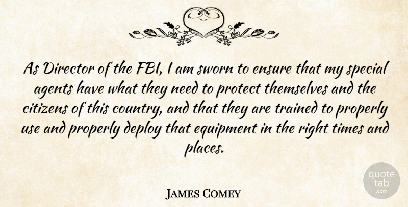 James Comey Quote About Agents, Citizens, Ensure, Equipment, Properly: As Director Of The Fbi...