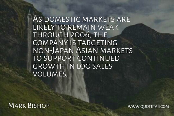 Mark Bishop Quote About Asian, Company, Continued, Domestic, Growth: As Domestic Markets Are Likely...