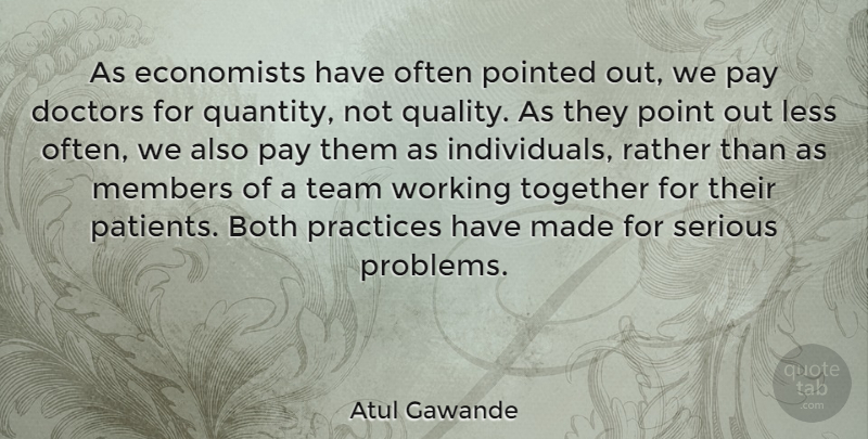 Atul Gawande Quote About Team, Practice, Doctors: As Economists Have Often Pointed...