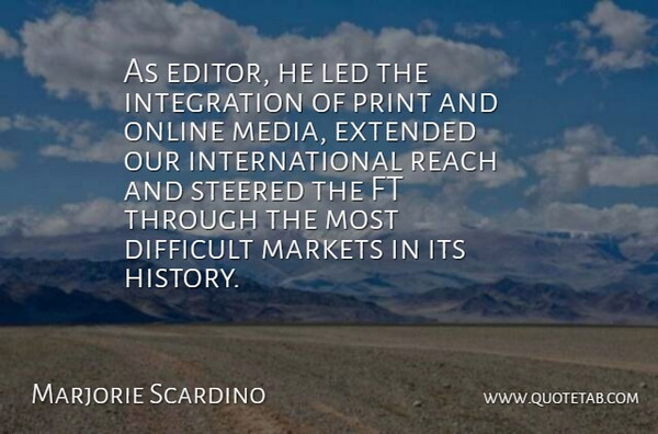 Marjorie Scardino Quote About Difficult, Extended, Led, Markets, Media: As Editor He Led The...
