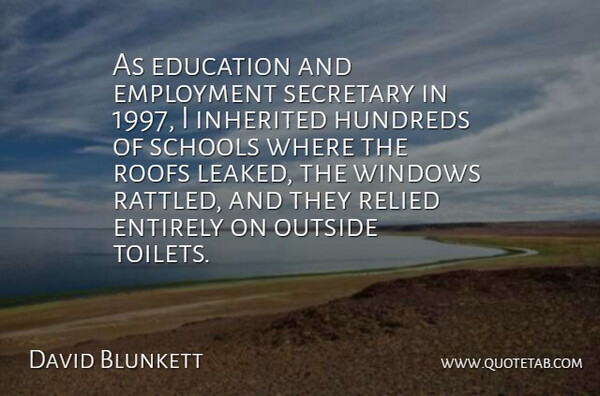 David Blunkett Quote About Education, Employment, Entirely, Inherited, Schools: As Education And Employment Secretary...