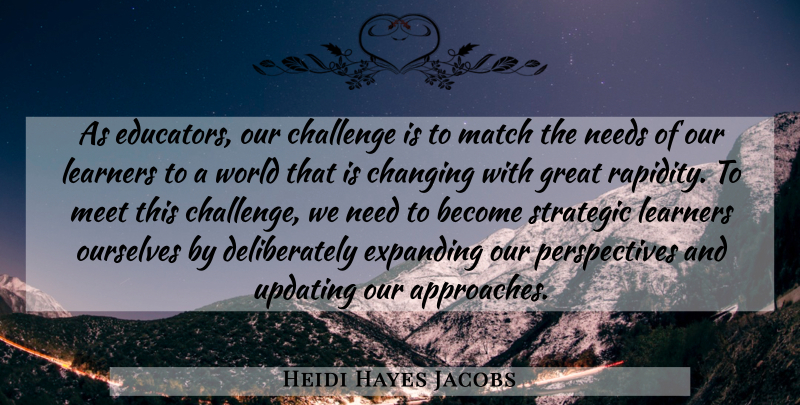 Heidi Hayes Jacobs Quote About Perspective, Challenges, World: As Educators Our Challenge Is...