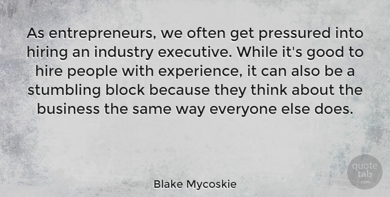 Blake Mycoskie Quote About Block, Business, Experience, Good, Hire: As Entrepreneurs We Often Get...