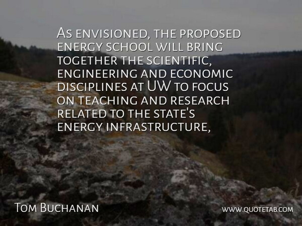 Tom Buchanan Quote About Bring, Economic, Energy, Focus, Proposed: As Envisioned The Proposed Energy...