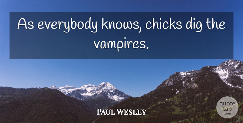 Paul Wesley Quote About Vampire, Chicks, Knows: As Everybody Knows Chicks Dig...
