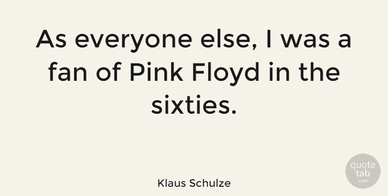Klaus Schulze Quote About Fans, Sixty: As Everyone Else I Was...