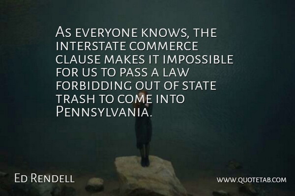 Ed Rendell Quote About Clause, Commerce, Impossible, Law, Pass: As Everyone Knows The Interstate...
