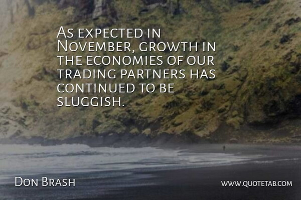 Don Brash Quote About Continued, Economies, Expected, Growth, Partners: As Expected In November Growth...