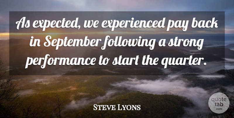 Steve Lyons Quote About Following, Pay, Performance, September, Start: As Expected We Experienced Pay...