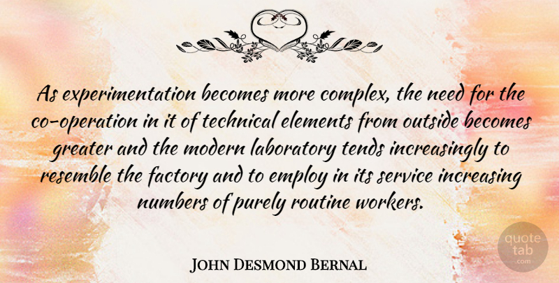 John Desmond Bernal Quote About Becomes, Elements, Employ, Factory, Greater: As Experimentation Becomes More Complex...