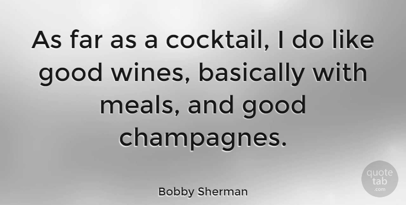 Bobby Sherman Quote About Wine, Cocktails, Meals: As Far As A Cocktail...