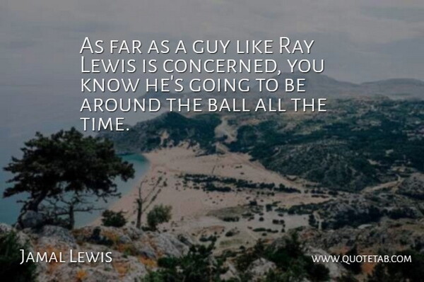 Jamal Lewis Quote About Guy, Rays, Balls: As Far As A Guy...