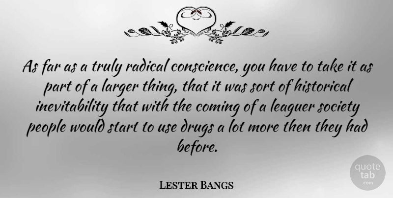 Lester Bangs Quote About People, Historical, Drug: As Far As A Truly...