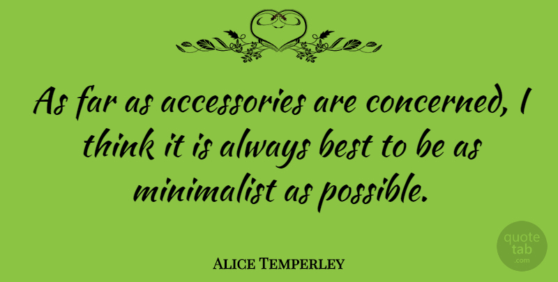 Alice Temperley Quote About Best, Far, Minimalist: As Far As Accessories Are...