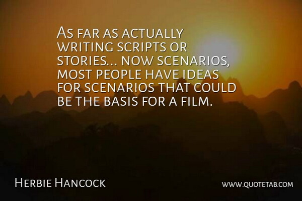 Herbie Hancock Quote About Basis, Far, Ideas, People, Scenarios: As Far As Actually Writing...