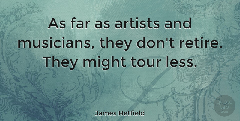 James Hetfield Quote About Artist, Might, Musician: As Far As Artists And...