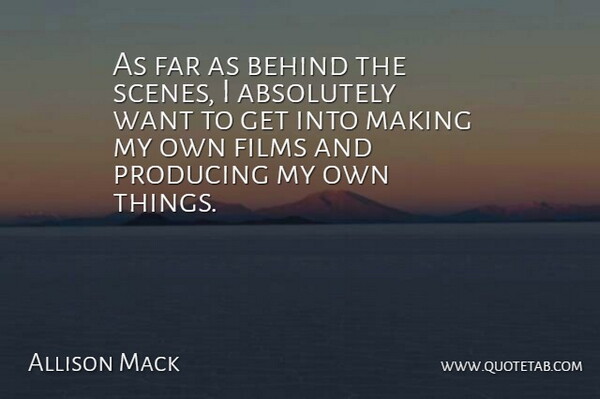 Allison Mack Quote About Behind The Scenes, Want, Film: As Far As Behind The...