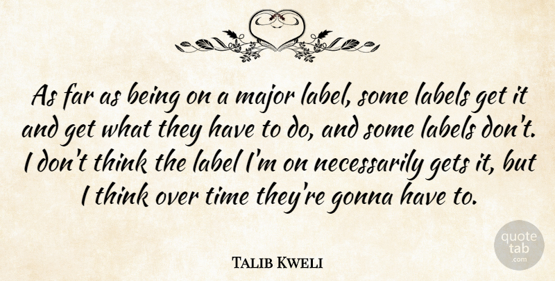 Talib Kweli Quote About Thinking, Labels, Majors: As Far As Being On...