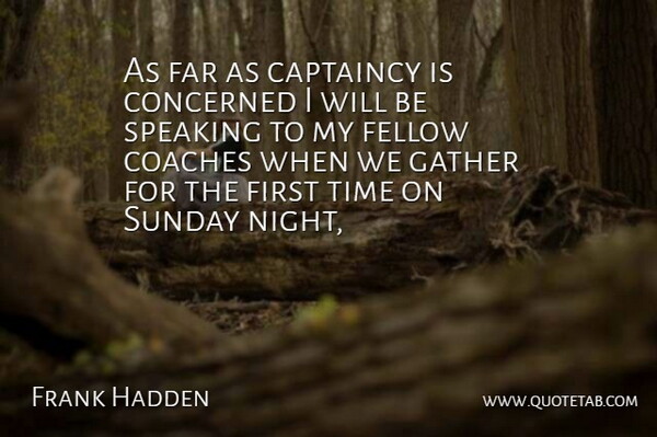 Frank Hadden Quote About Coaches, Concerned, Far, Fellow, Gather: As Far As Captaincy Is...