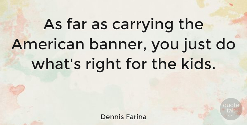 Dennis Farina Quote About Kids, Banner: As Far As Carrying The...