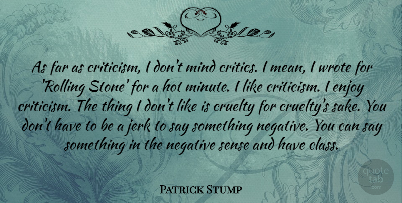 Patrick Stump Quote About Cruelty, Far, Hot, Jerk, Mind: As Far As Criticism I...