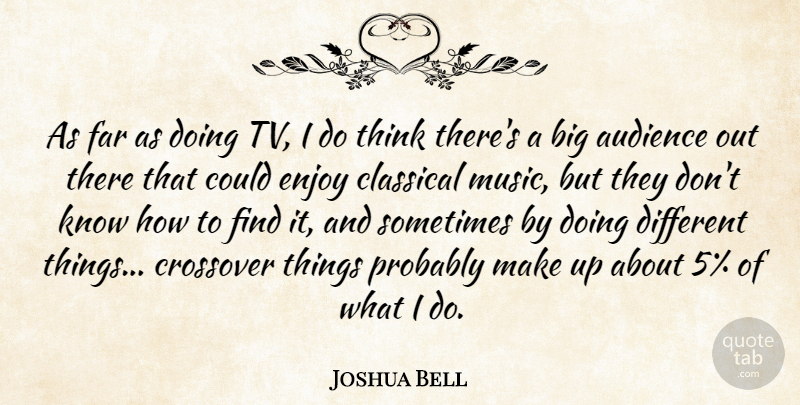 Joshua Bell Quote About Classical, Crossover, Far, Music: As Far As Doing Tv...