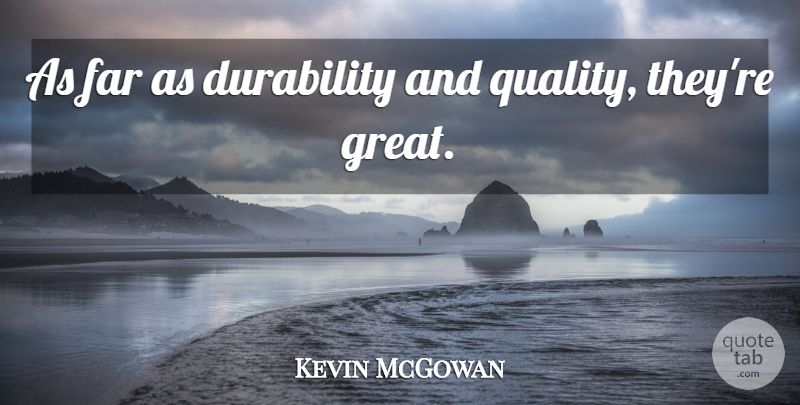Kevin McGowan Quote About Far, Quality: As Far As Durability And...