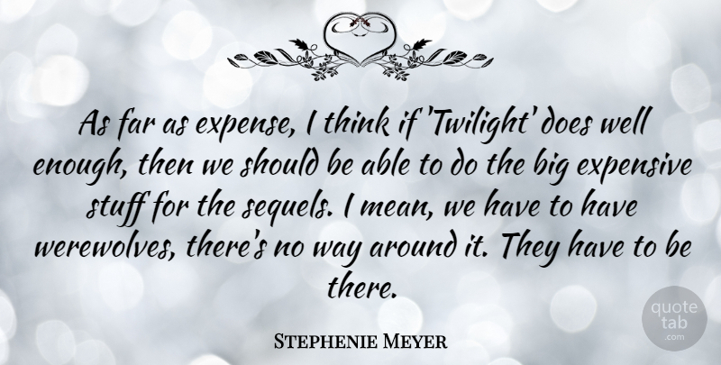 Stephenie Meyer Quote About Twilight, Mean, Thinking: As Far As Expense I...