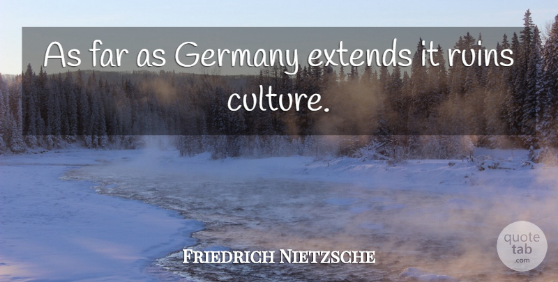 Friedrich Nietzsche Quote About Ruins, Germany, Culture: As Far As Germany Extends...