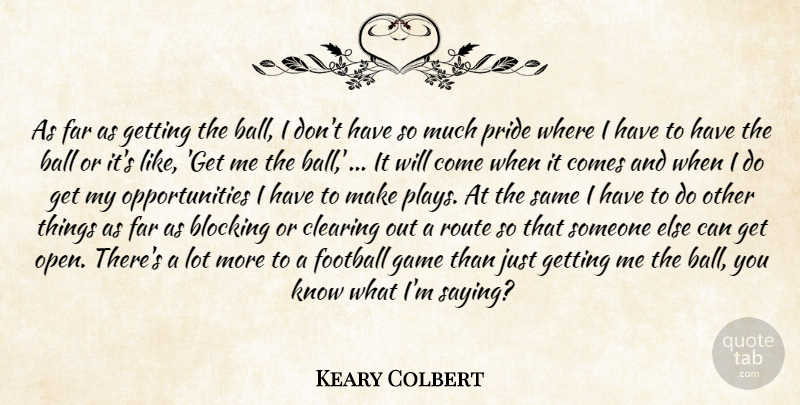 Keary Colbert Quote About Ball, Blocking, Clearing, Far, Football: As Far As Getting The...