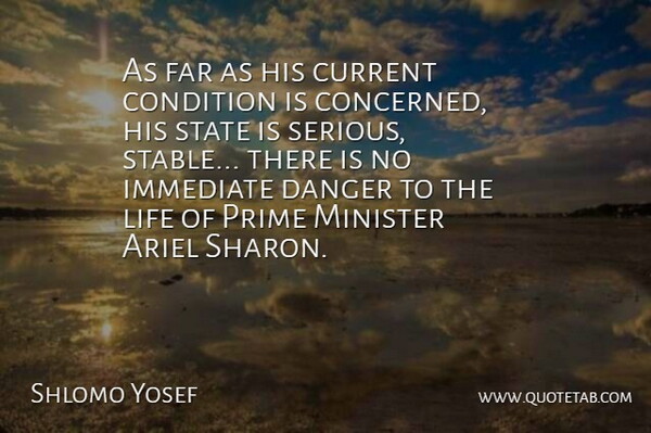 Shlomo Yosef Quote About Condition, Current, Danger, Far, Immediate: As Far As His Current...