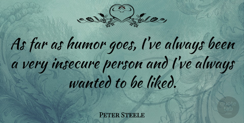 Peter Steele Quote About Humor, Insecure, Insecurity: As Far As Humor Goes...