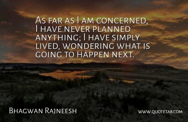 Bhagwan Rajneesh Quote About Far, Happen, Planned, Simply, Wondering: As Far As I Am...