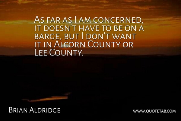 Brian Aldridge Quote About County, Far, Lee: As Far As I Am...