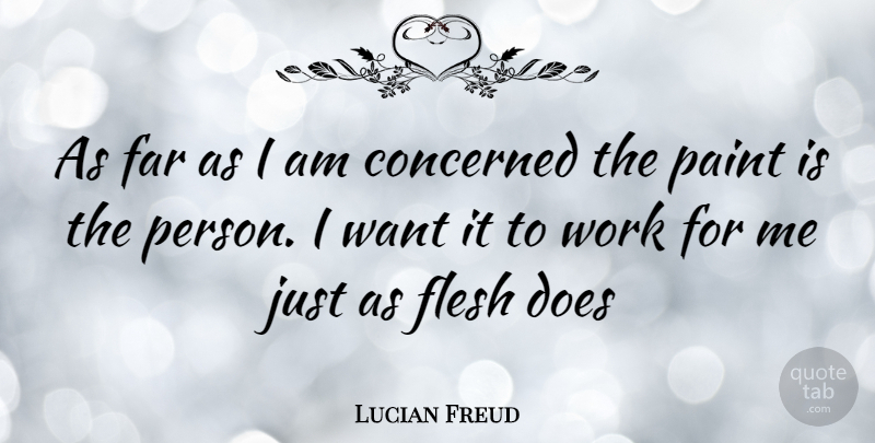 Lucian Freud Quote About Flesh, Want, Doe: As Far As I Am...