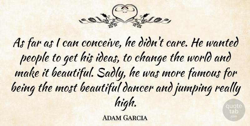 Adam Garcia Quote About Beautiful, Change, Dancer, Famous, Far: As Far As I Can...