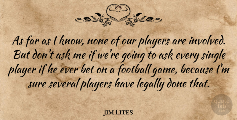 Jim Lites Quote About Ask, Bet, Far, Football, Legally: As Far As I Know...