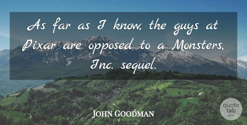 John Goodman Quote About Guy, Monsters, Pixar: As Far As I Know...