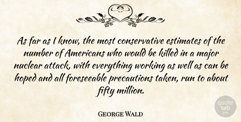 George Wald Quote About Estimates, Far, Hoped, Major, Number: As Far As I Know...