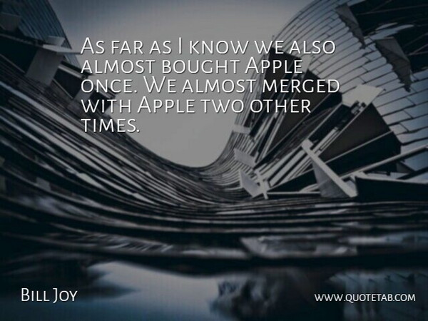 Bill Joy Quote About Almost, Apple, Bought, Far: As Far As I Know...