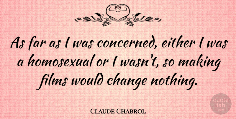 Claude Chabrol Quote About Film, Homosexual, Concerned: As Far As I Was...